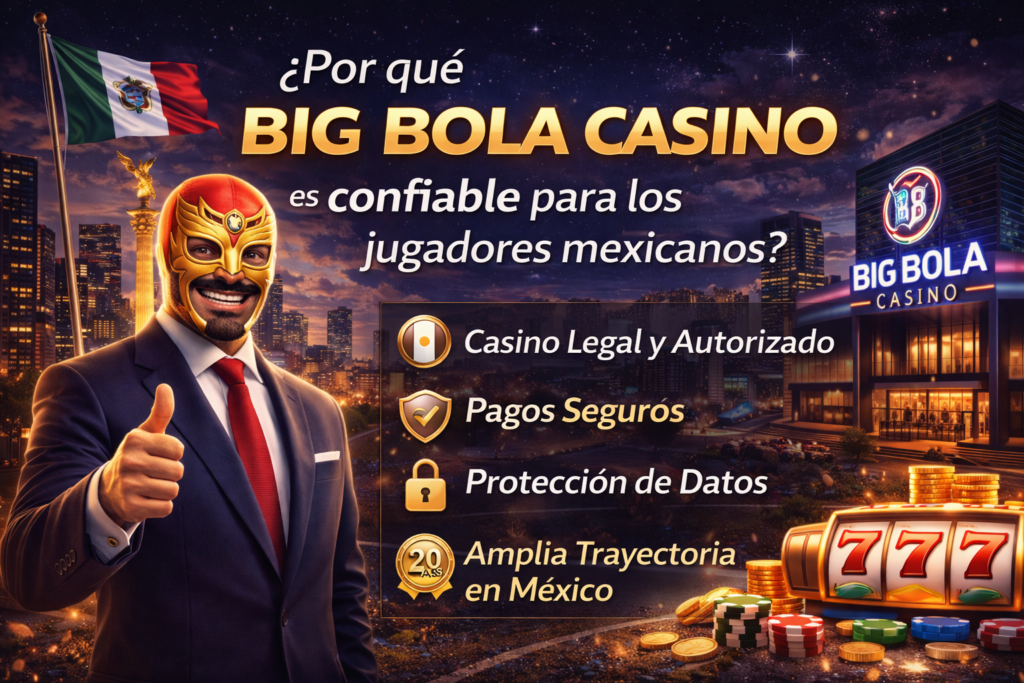 ¿Por qué Big Bola Casino es confiable para los jugadores mexicanos?
